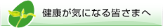 健康が気になる皆さまへ
